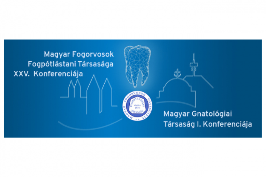 Magyar Fogorvosok Fogpótlástani Társasága XXV. és Magyar Gnatológiai Társaság I. Konferenciája